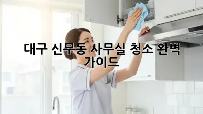 대구 신무동 사무실 청소 완벽 가이드