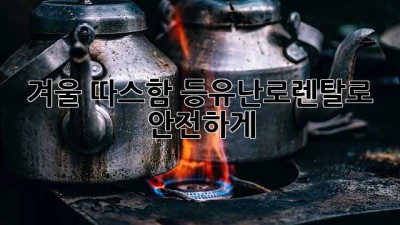 겨울 따스함, 등유난로렌탈로 안전하게 🔥